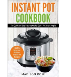 Instant Pot Cookbook: The Quick And Easy Pressure Cooker Guide For Smart People - Healthy, Easy, And Delicious Instant Pot Recipes Paperback only $7.20